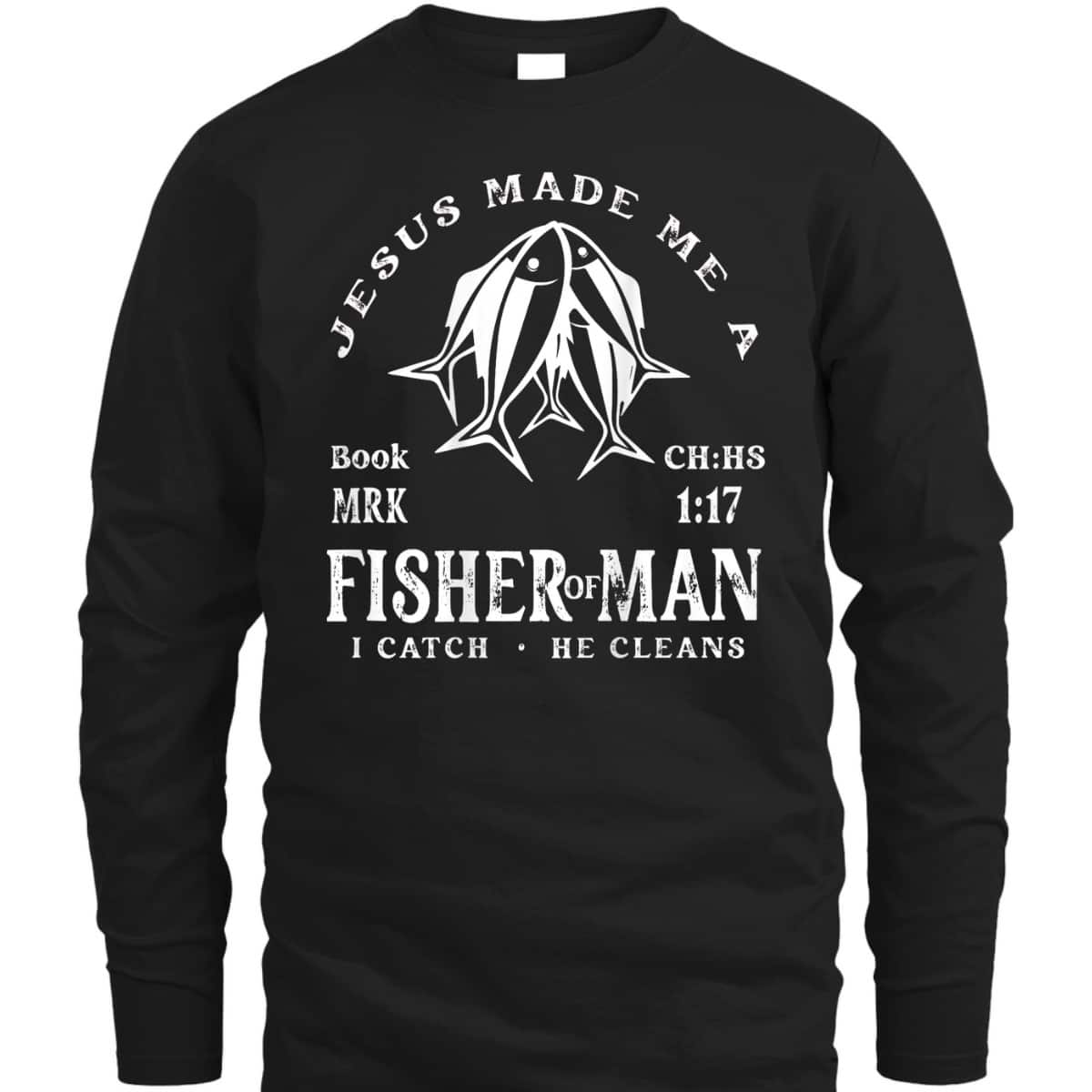 Jesus Made Me A Fisher Of Man I Catch He Cleans Christian Bible Verse T-Shirt