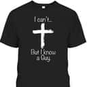 Christian I Can't But I Know A Guy Funny Christian Jesus Cross T-Shirt