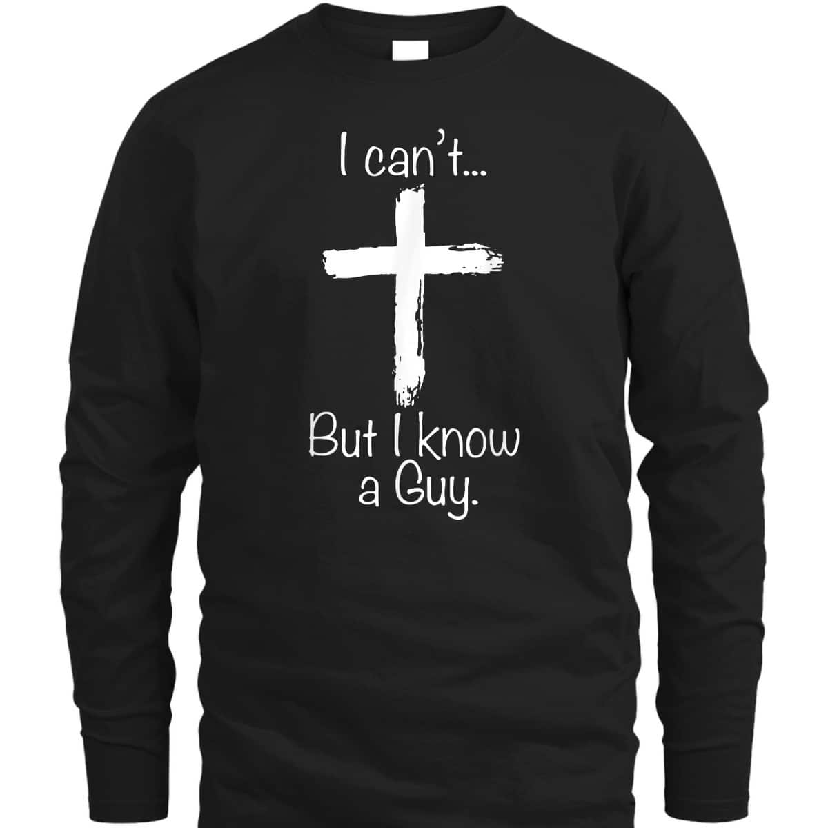 Christian I Can't But I Know A Guy Funny Christian Jesus Cross T-Shirt Christian I Can't But I Know A Guy Funny Christian Jesus Cross T-Shirt