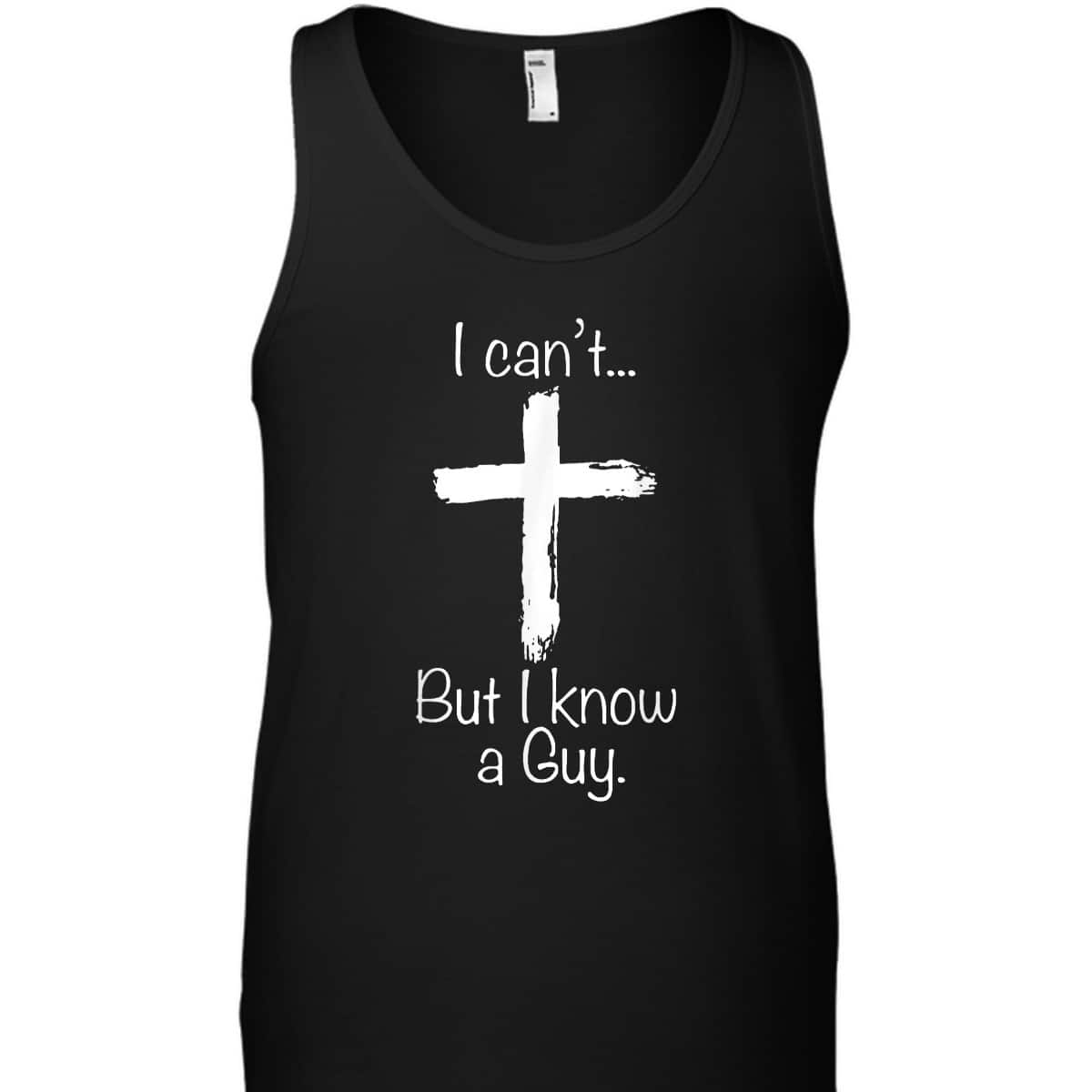 Christian I Can't But I Know A Guy Funny Christian Jesus Cross T-Shirt Christian I Can't But I Know A Guy Funny Christian Jesus Cross T-Shirt
