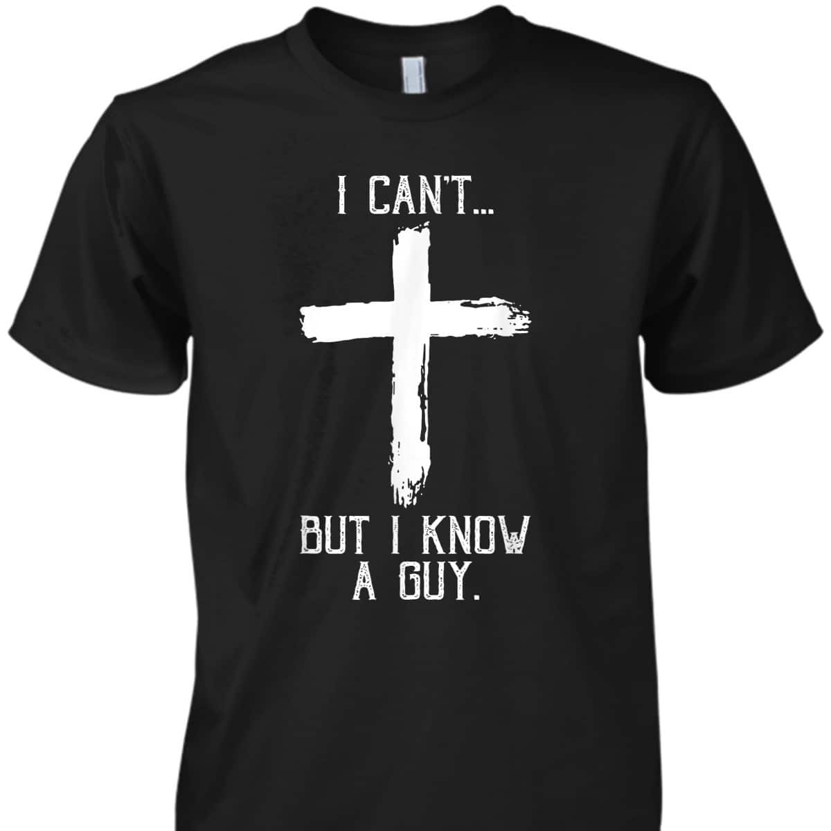 Religious I Can't But I Know A Guy Jesus Cross Funny Christian T-Shirt Religious I Can't But I Know A Guy Jesus Cross Funny Christian T-Shirt