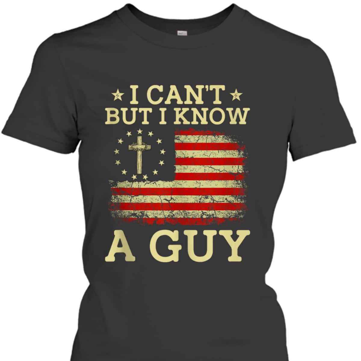 I Can't But I Know A Guy Funny Jesus Christian Cross US Flag T-Shirt I Can't But I Know A Guy Funny Jesus Christian Cross US Flag T-Shirt