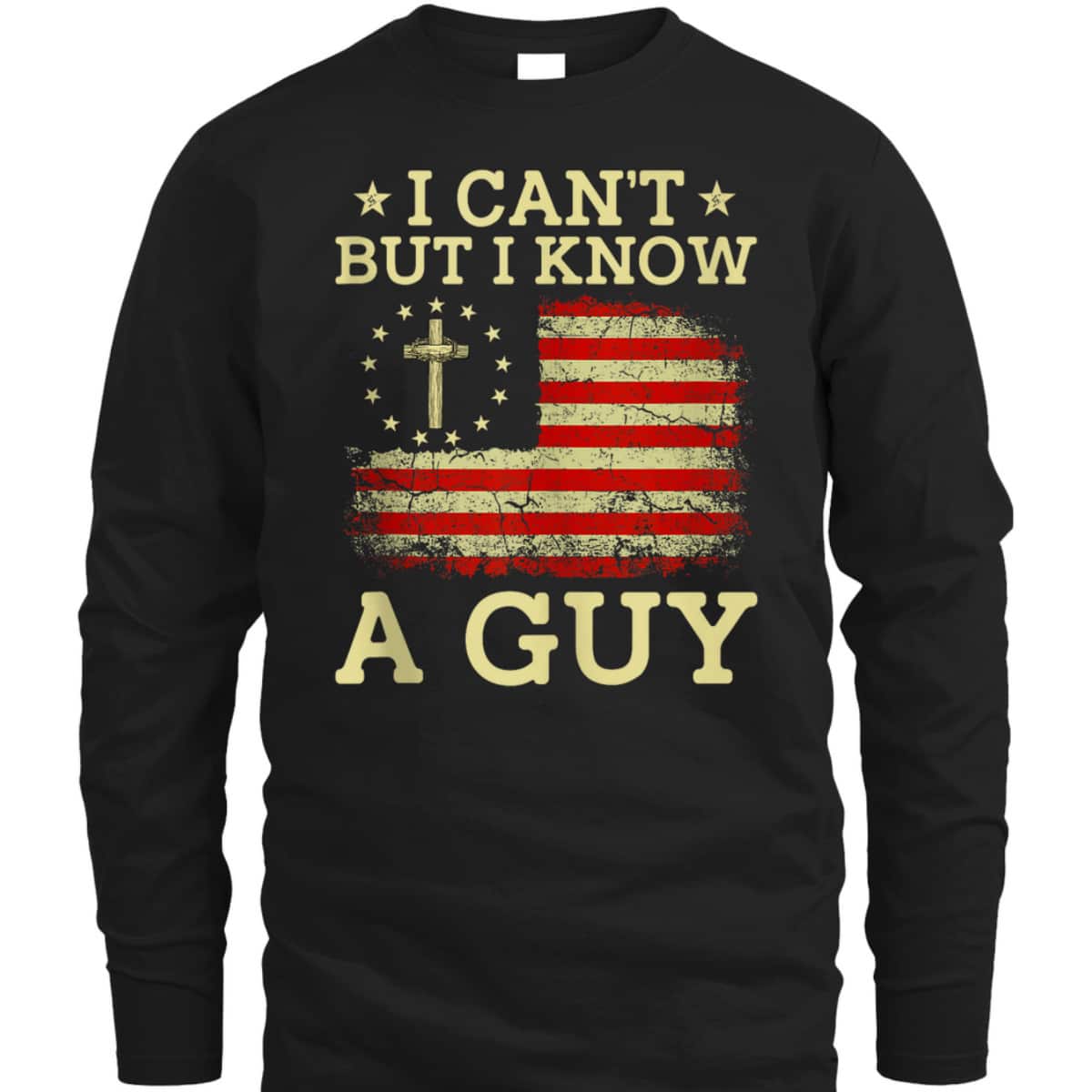 I Can't But I Know A Guy Funny Jesus Christian Cross US Flag T-Shirt I Can't But I Know A Guy Funny Jesus Christian Cross US Flag T-Shirt