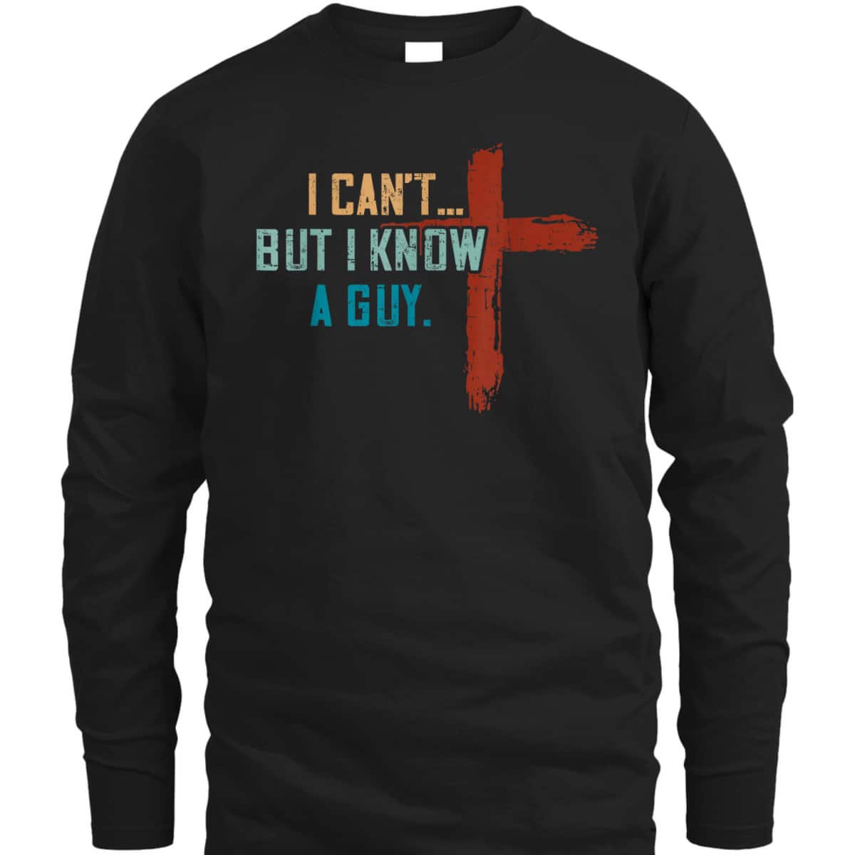 I Can't But I Know A Guy Jesus Cross Funny Christian Religious T-Shirt I Can't But I Know A Guy Jesus Cross Funny Christian Religious T-Shirt
