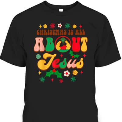 Christian Christmas Xmas Vibes Christmas Is All About Jesus T-Shirt