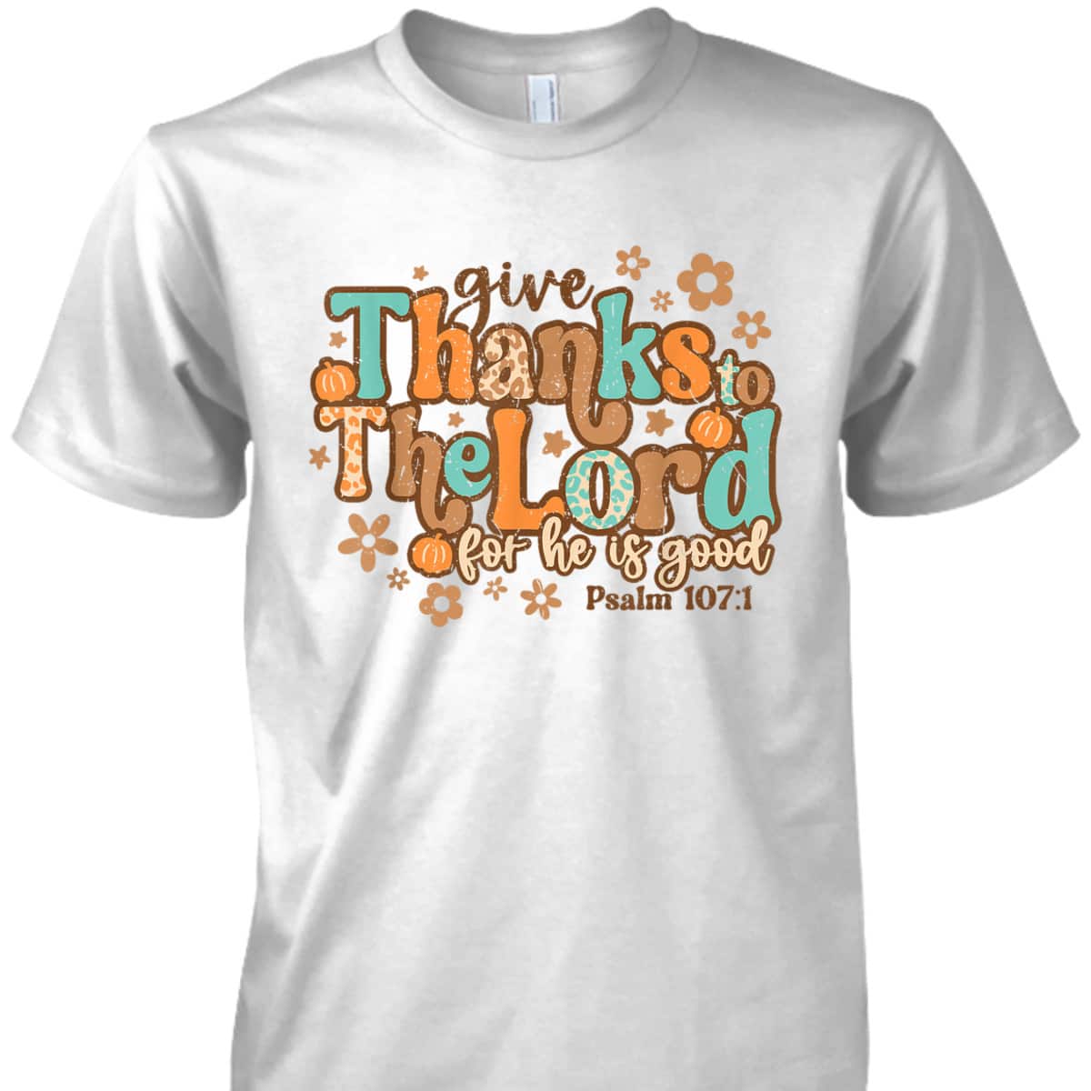 Give Thanks To The Lord For He Is Good Thanksgiving Jesus T-Shirt Give Thanks To The Lord For He Is Good Thanksgiving Jesus T-Shirt