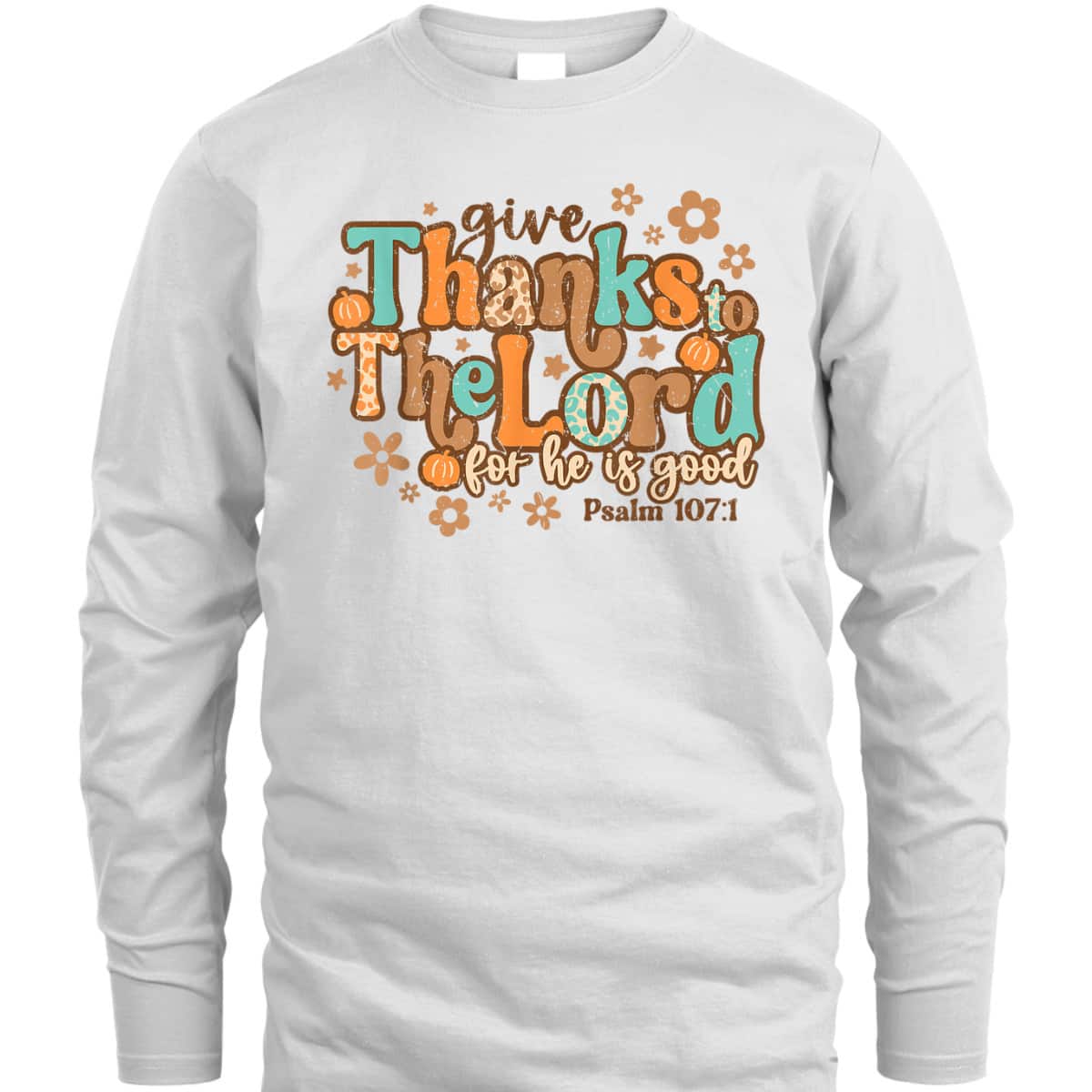 Give Thanks To The Lord For He Is Good Thanksgiving Jesus T-Shirt Give Thanks To The Lord For He Is Good Thanksgiving Jesus T-Shirt