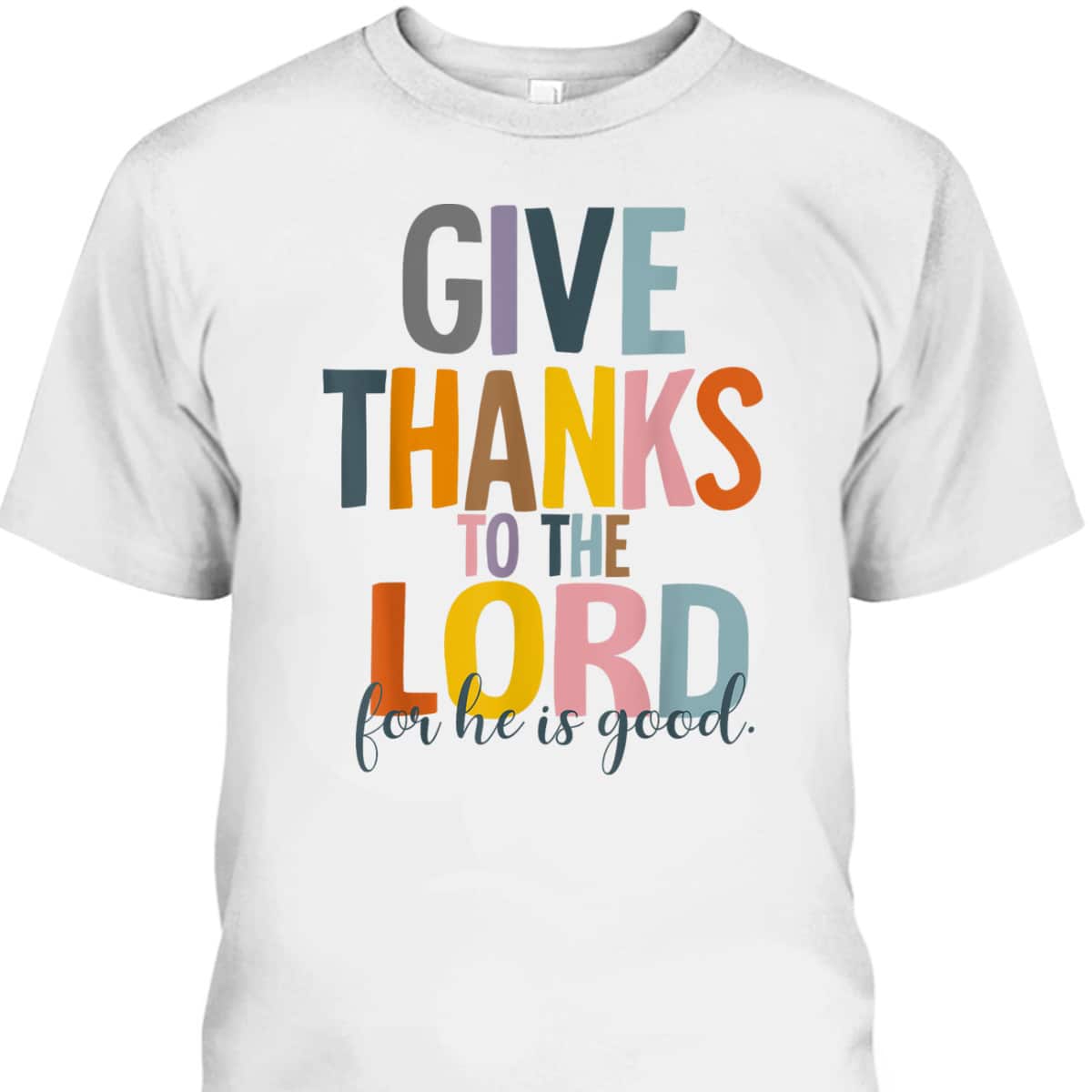 Give Thanks To The Lord For He Is Good Thanksgiving Thankful T-Shirt