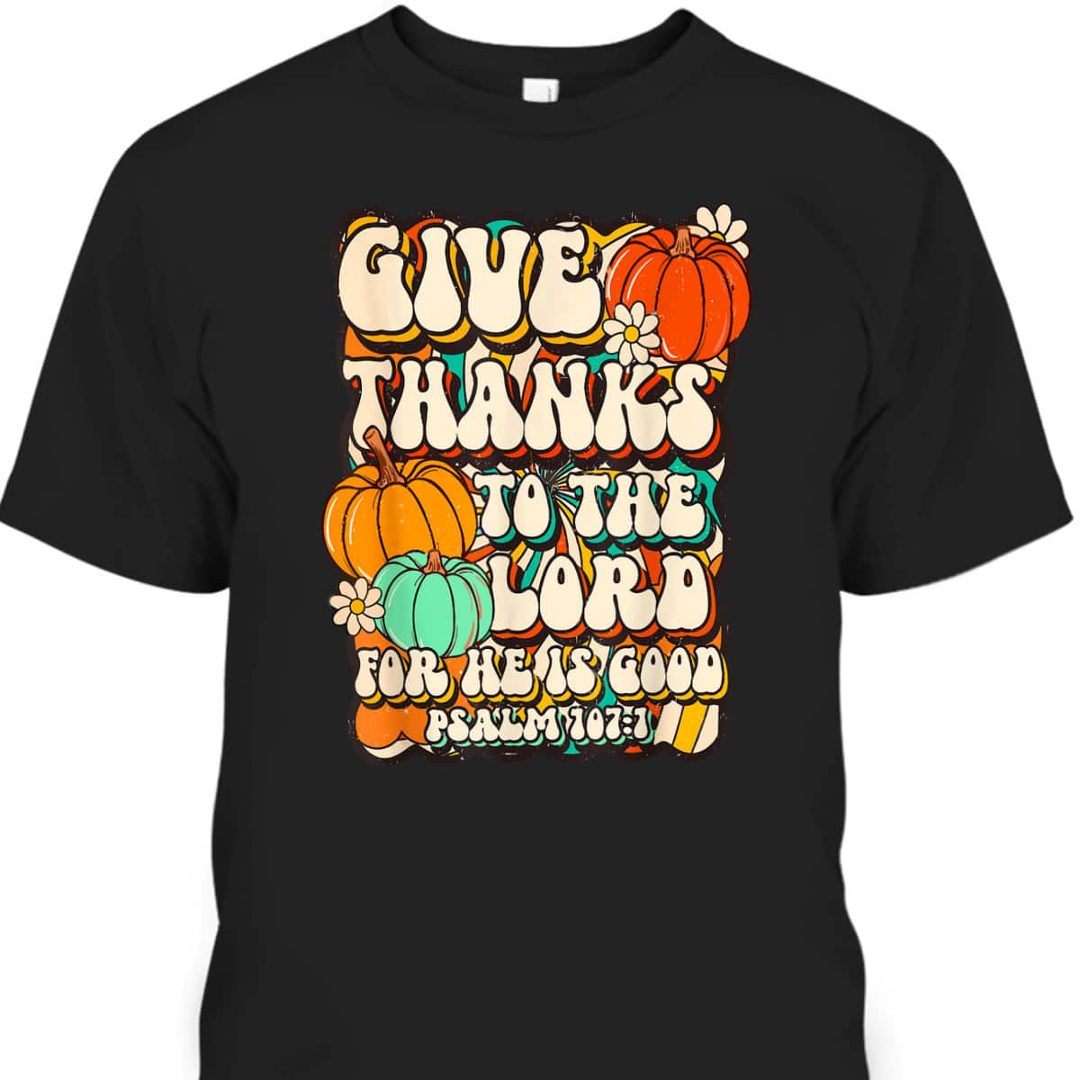 Give Thanks To The Lord For He Is Good Psalm Thanksgiving Jesus T-Shirt