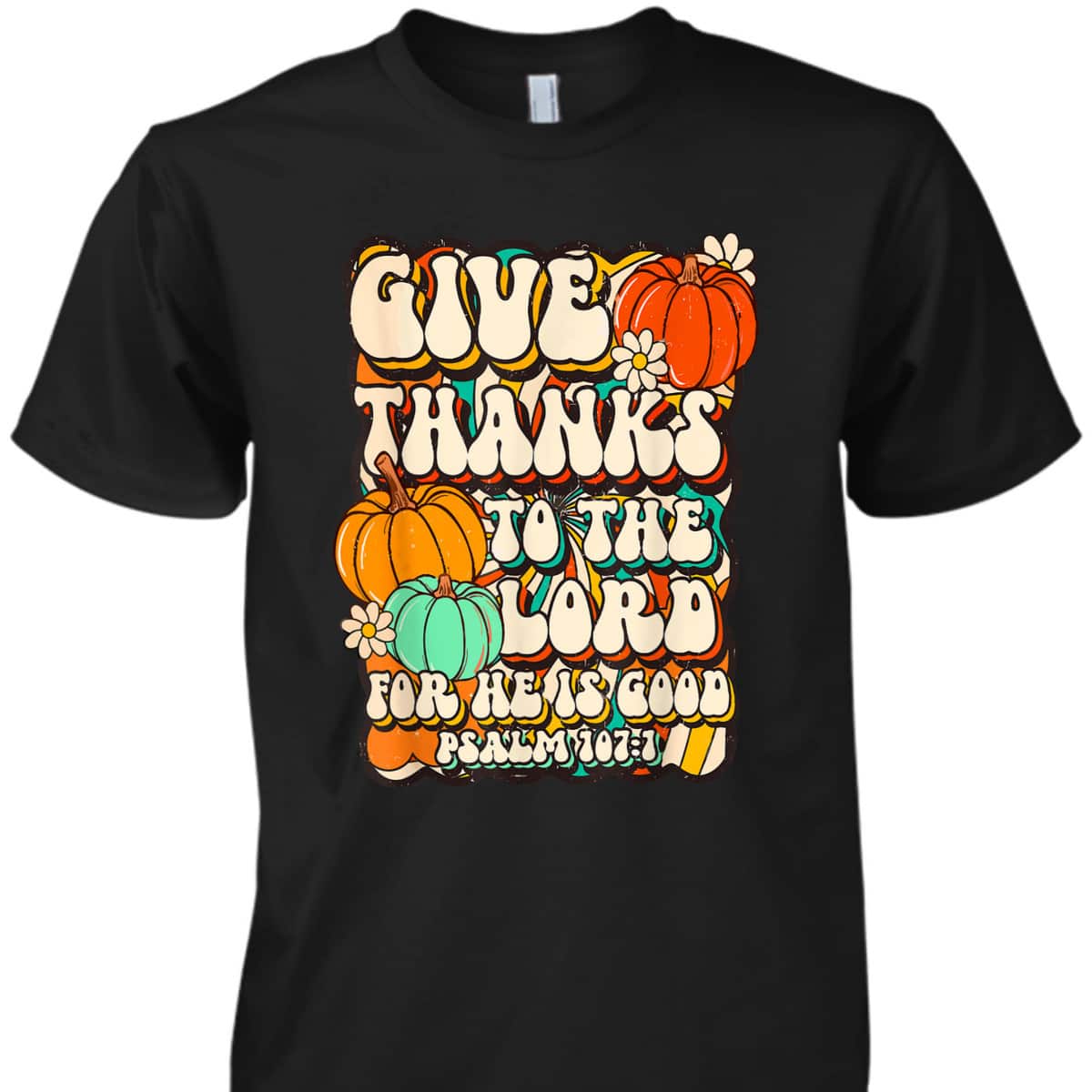 Give Thanks To The Lord For He Is Good Psalm Thanksgiving Jesus T-Shirt Give Thanks To The Lord For He Is Good Psalm Thanksgiving Jesus T-Shirt