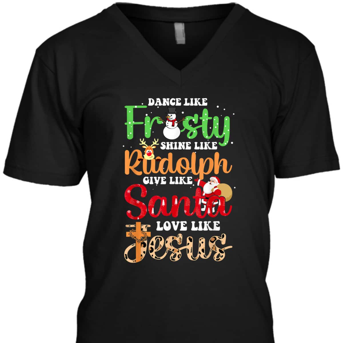 Dance Like Frosty Shine Rudolph Give Santa Love Jesus Christmas T-Shirt Dance Like Frosty Shine Rudolph Give Santa Love Jesus Christmas T-Shirt