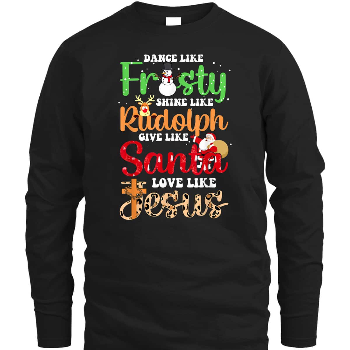 Dance Like Frosty Shine Rudolph Give Santa Love Jesus Christmas T-Shirt Dance Like Frosty Shine Rudolph Give Santa Love Jesus Christmas T-Shirt