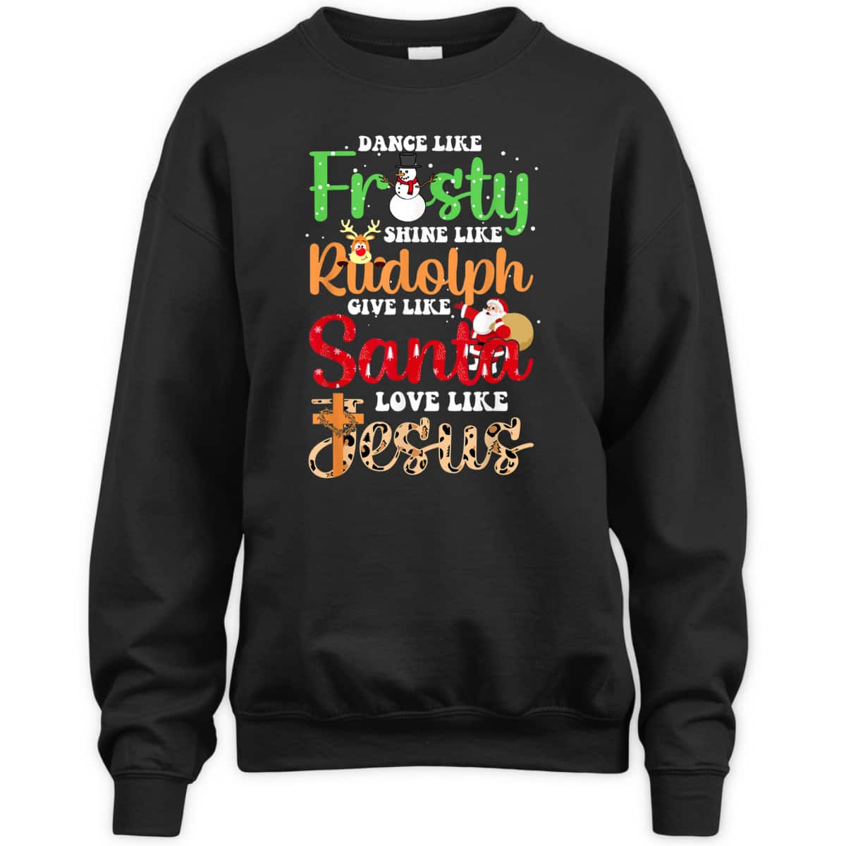 Dance Like Frosty Shine Rudolph Give Santa Love Jesus Christmas T-Shirt Dance Like Frosty Shine Rudolph Give Santa Love Jesus Christmas T-Shirt