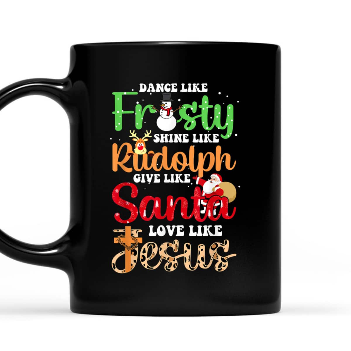 Dance Like Frosty Shine Rudolph Give Santa Love Jesus Christmas T-Shirt Dance Like Frosty Shine Rudolph Give Santa Love Jesus Christmas T-Shirt