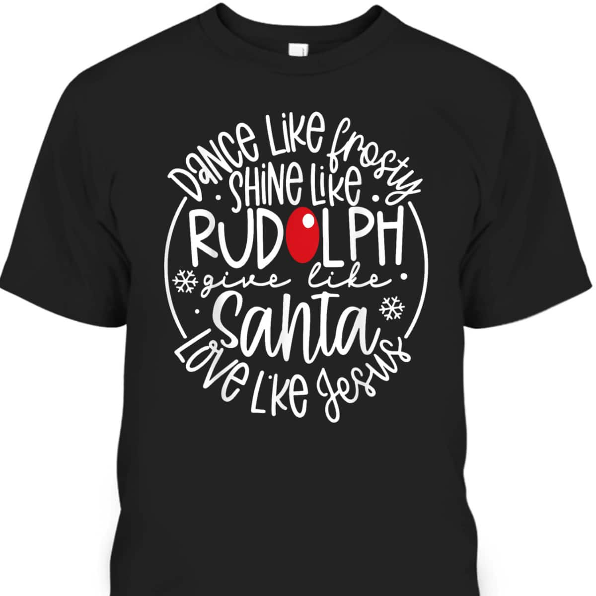 Christmas XMas Dance Like Frosty Shine Rudolph Give Santa Love Jesus T-Shirt