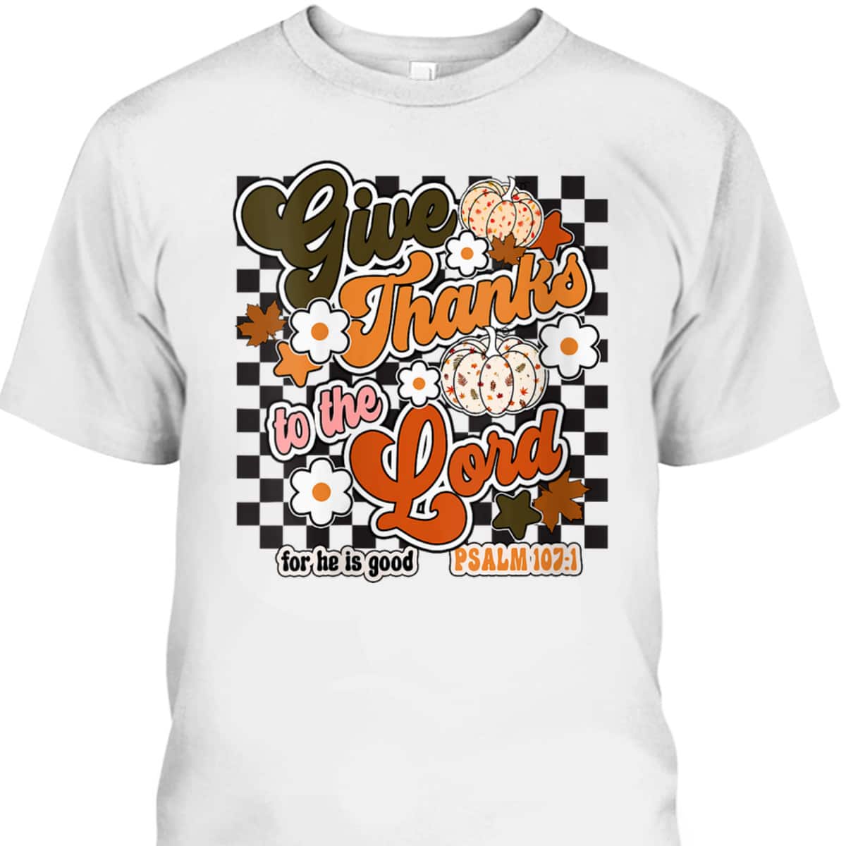 Give Thanks To The Lord For He Is Good Thanksgiving Jesus Bible Verse T-Shirt Give Thanks To The Lord For He Is Good Thanksgiving Jesus Bible Verse T-Shirt