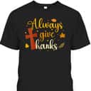 Always Give Thanks Christian Thanksgiving Jesus Religious T-Shirt Always Give Thanks Christian Thanksgiving Jesus Religious T-Shirt