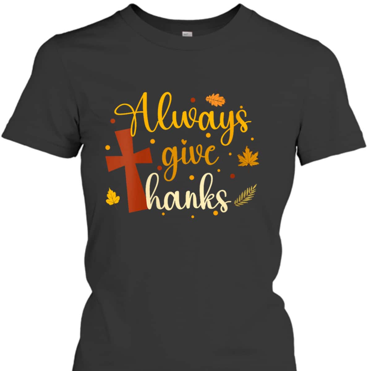 Always Give Thanks Christian Thanksgiving Jesus Religious T-Shirt Always Give Thanks Christian Thanksgiving Jesus Religious T-Shirt