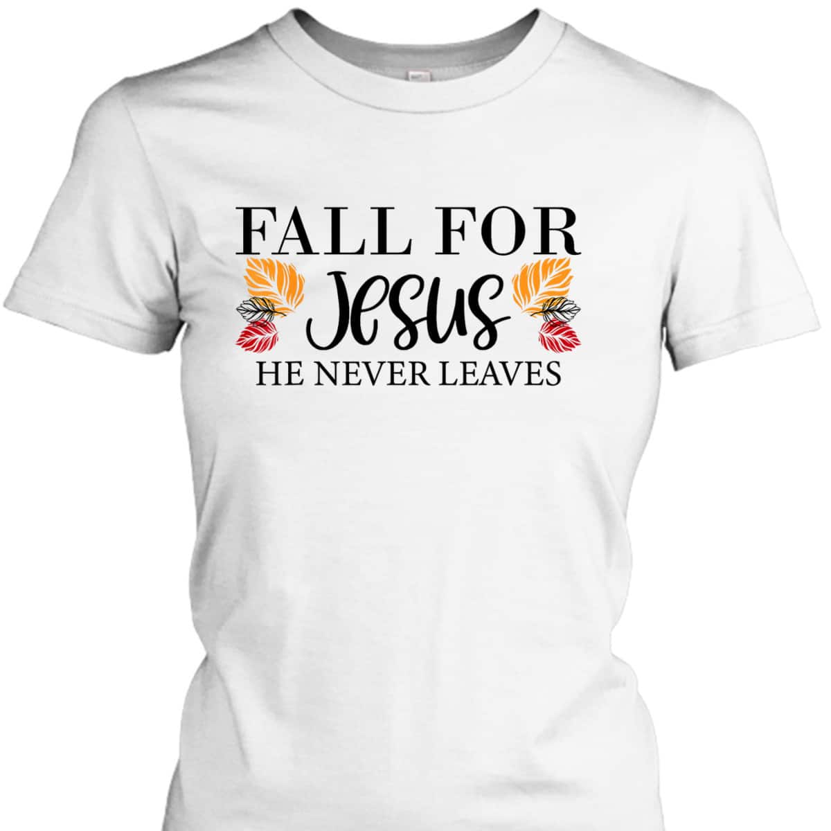 Fall For Jesus He Never Leaves Halloween Christian Thanksgiving Dinner T-Shirt Fall For Jesus He Never Leaves Halloween Christian Thanksgiving Dinner T-Shirt