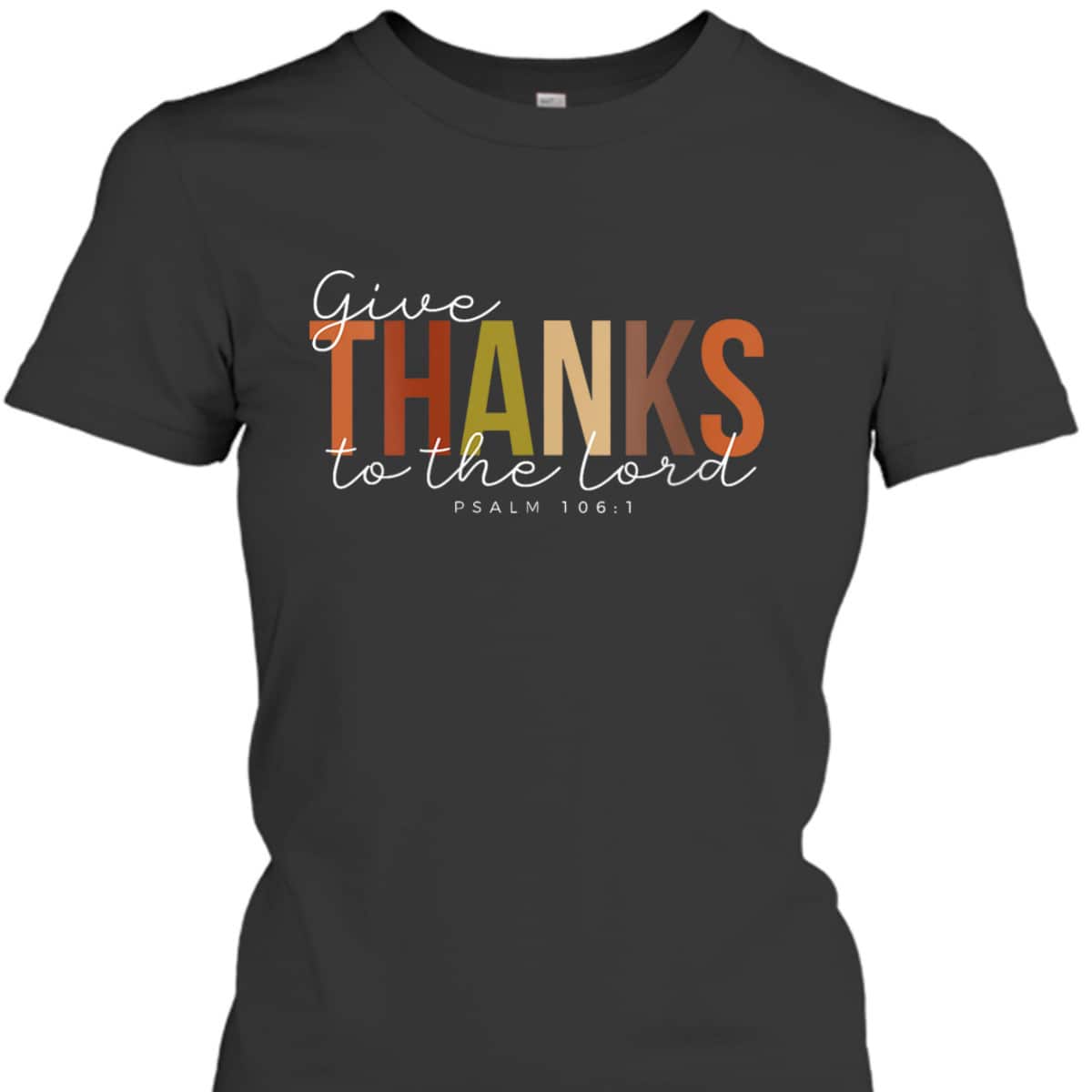 Thanksgiving Give Thanks To The Lord For He Is Good Jesus Bible Verse T-Shirt Thanksgiving Give Thanks To The Lord For He Is Good Jesus Bible Verse T-Shirt