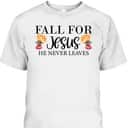 Halloween Fall For Jesus He Never Leaves Christian Faith Thanksgiving Dinner T-Shirt Halloween Fall For Jesus He Never Leaves Christian Faith Thanksgiving Dinner T-Shirt