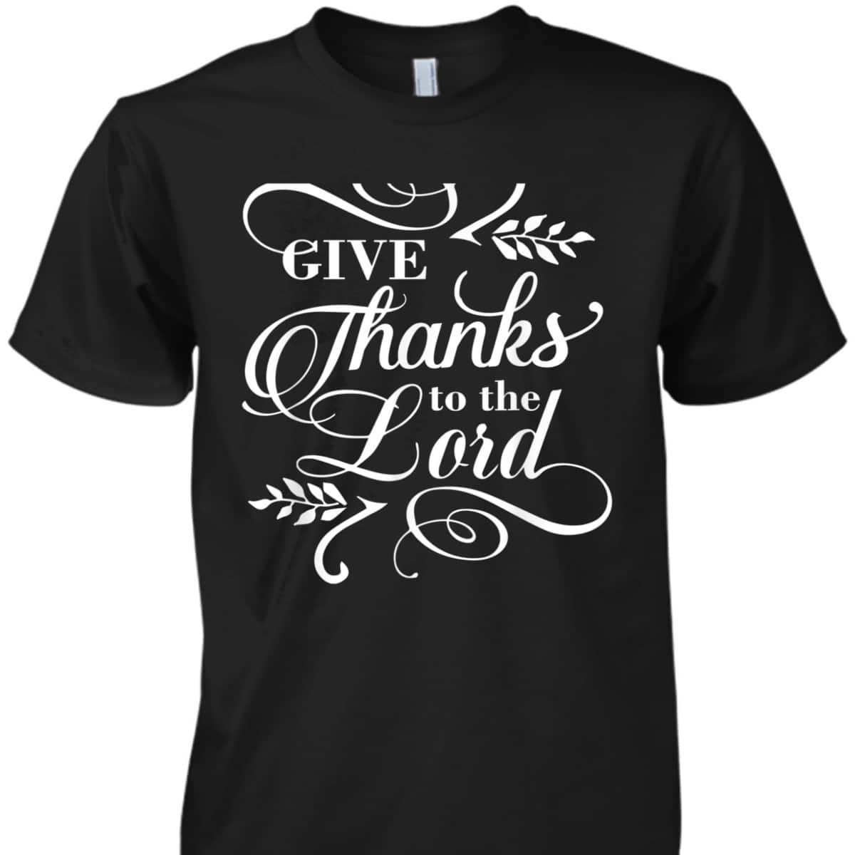 Give Thanks To The Lord Thanksgiving Jesus Christ Christian T-Shirt Give Thanks To The Lord Thanksgiving Jesus Christ Christian T-Shirt