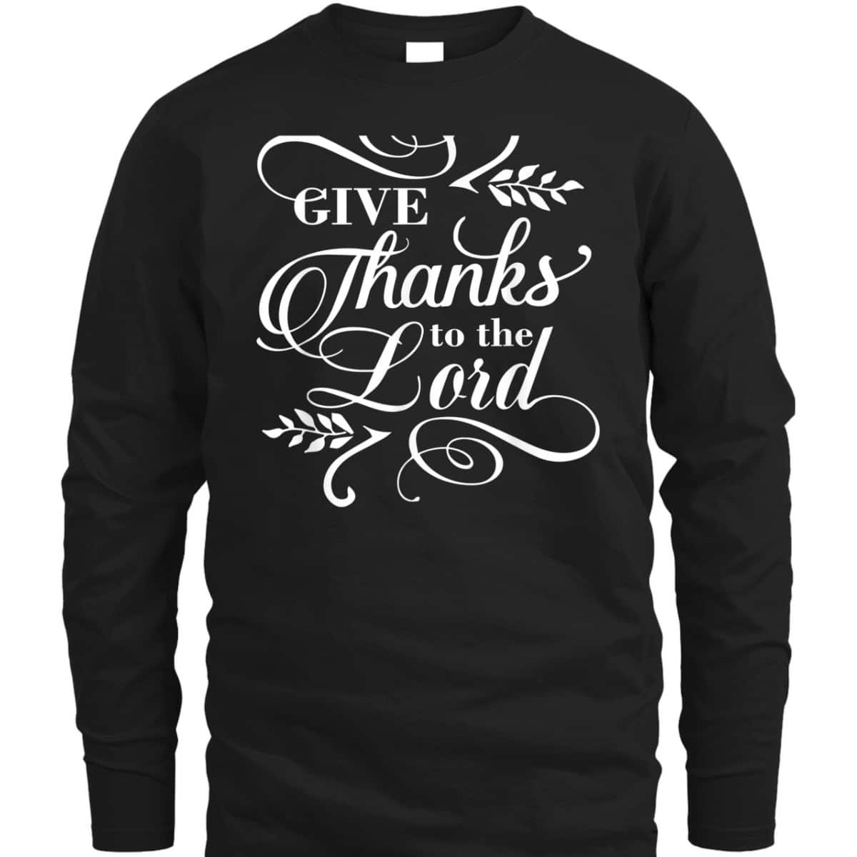 Give Thanks To The Lord Thanksgiving Jesus Christ Christian T-Shirt Give Thanks To The Lord Thanksgiving Jesus Christ Christian T-Shirt