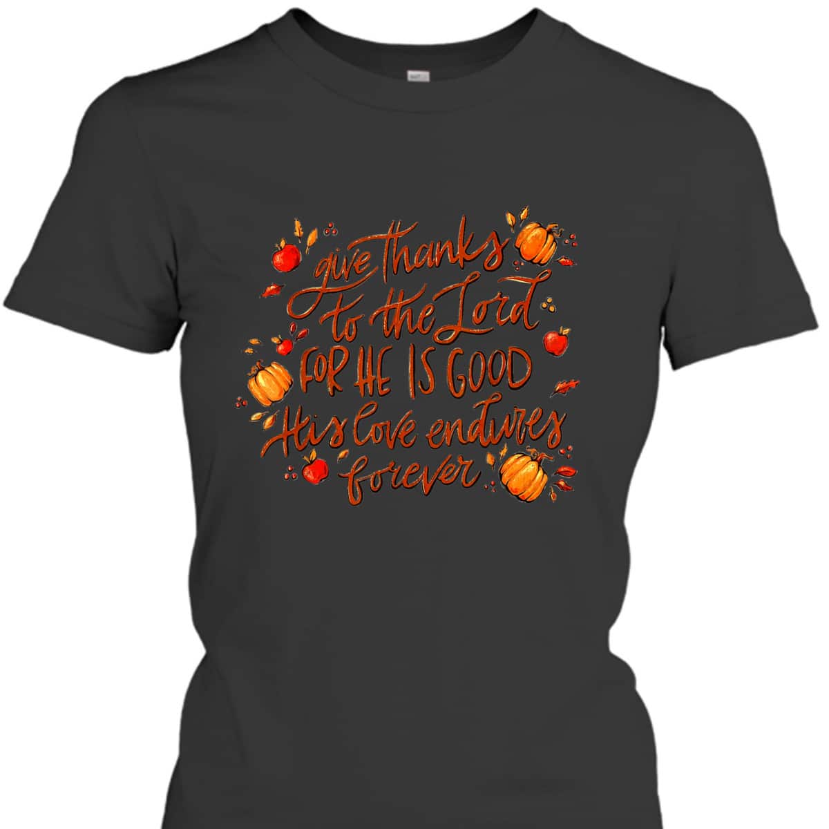 Give Thanks To The Lord For He Is Good Thanksgiving Jesus Faith T-Shirt Give Thanks To The Lord For He Is Good Thanksgiving Jesus Faith T-Shirt