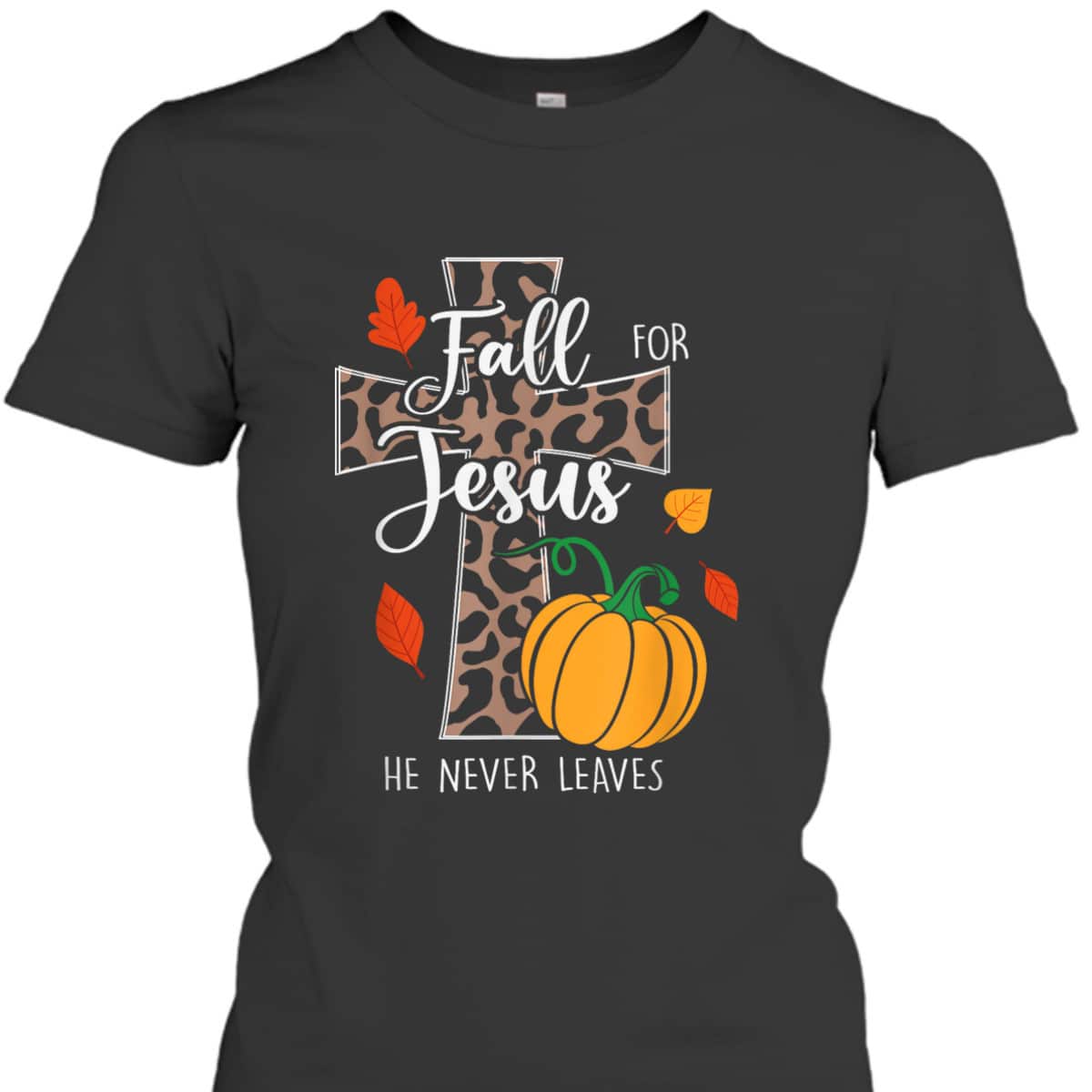Christian Fall For Jesus He Never Leaves Christian Halloween Thanksgiving T-Shirt Dinner Christian Fall For Jesus He Never Leaves Christian Halloween Thanksgiving T-Shirt Dinner