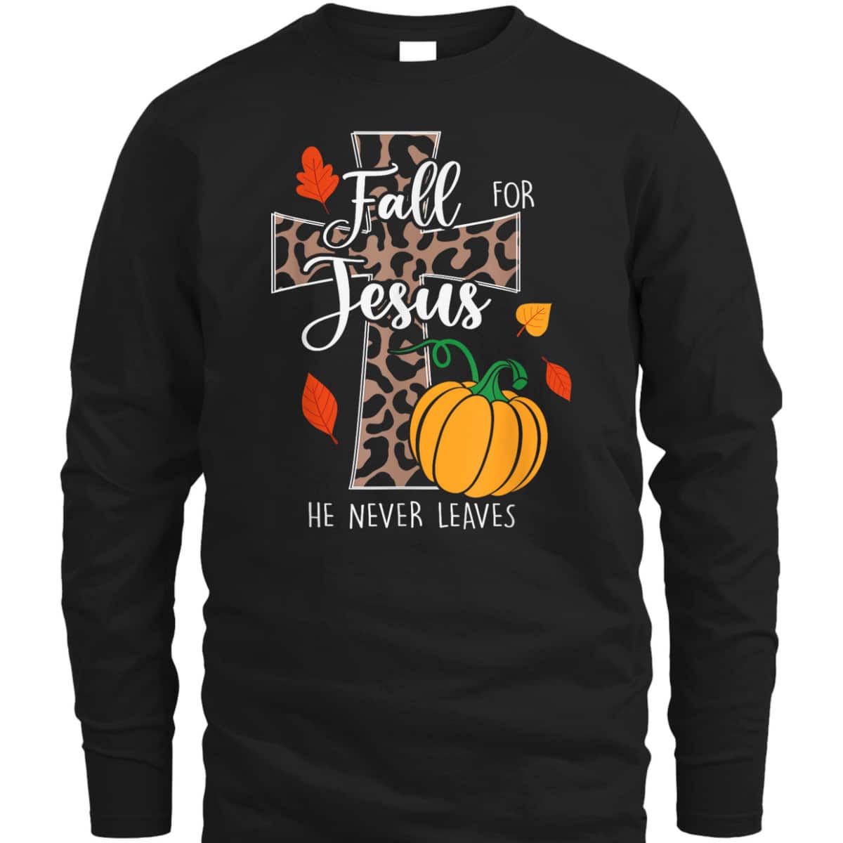 Christian Fall For Jesus He Never Leaves Christian Halloween Thanksgiving T-Shirt Dinner Christian Fall For Jesus He Never Leaves Christian Halloween Thanksgiving T-Shirt Dinner
