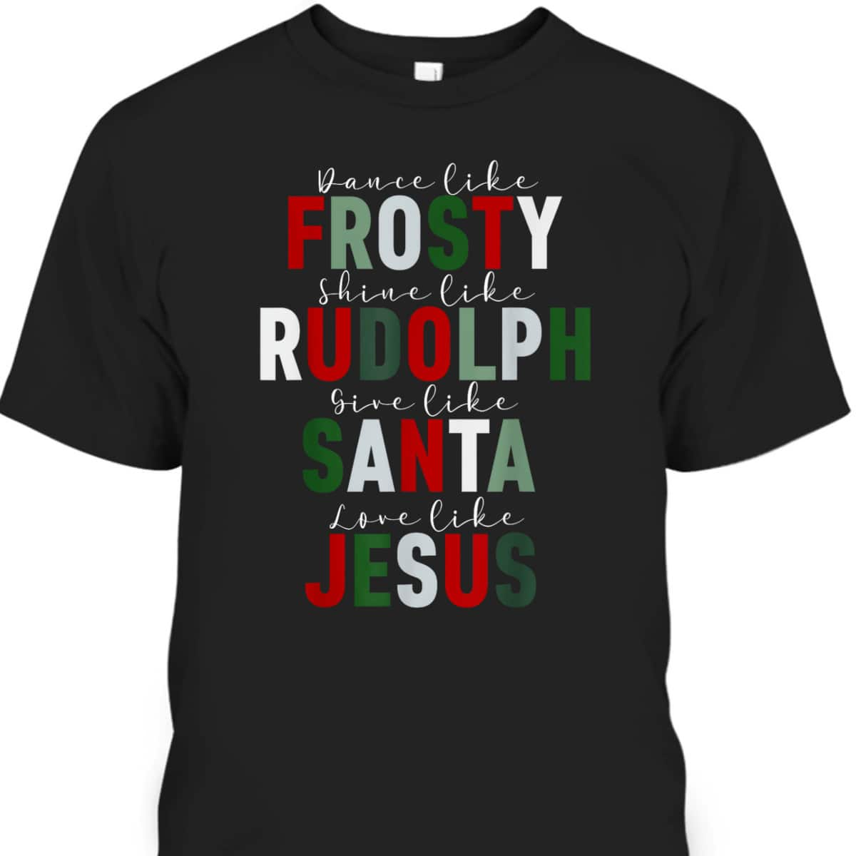 Dance Like Frosty Shine Rudolph Give Santa Love Jesus Xmas Christmas T-Shirt