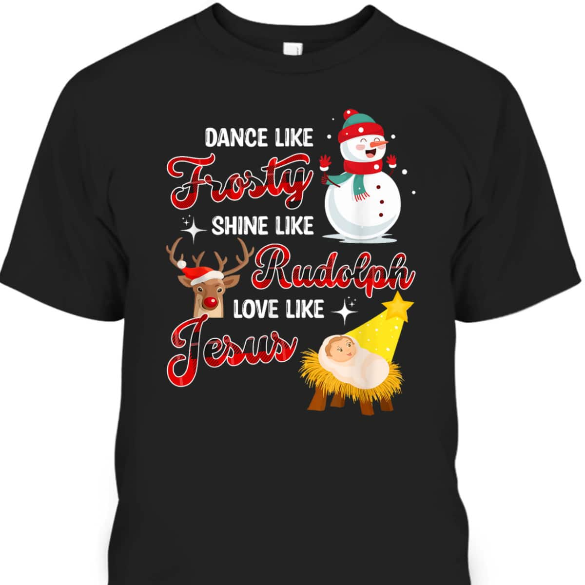 Snowman Christmas Dance Like Frosty Shine Like Rudolph Love Like Jesus Xmas T-Shirt