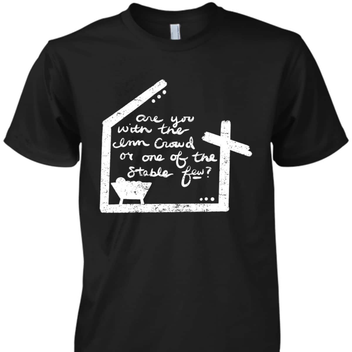 Are You With The Inn Crowd Or Stable Few Christian Nativity T-Shirt Are You With The Inn Crowd Or Stable Few Christian Nativity T-Shirt