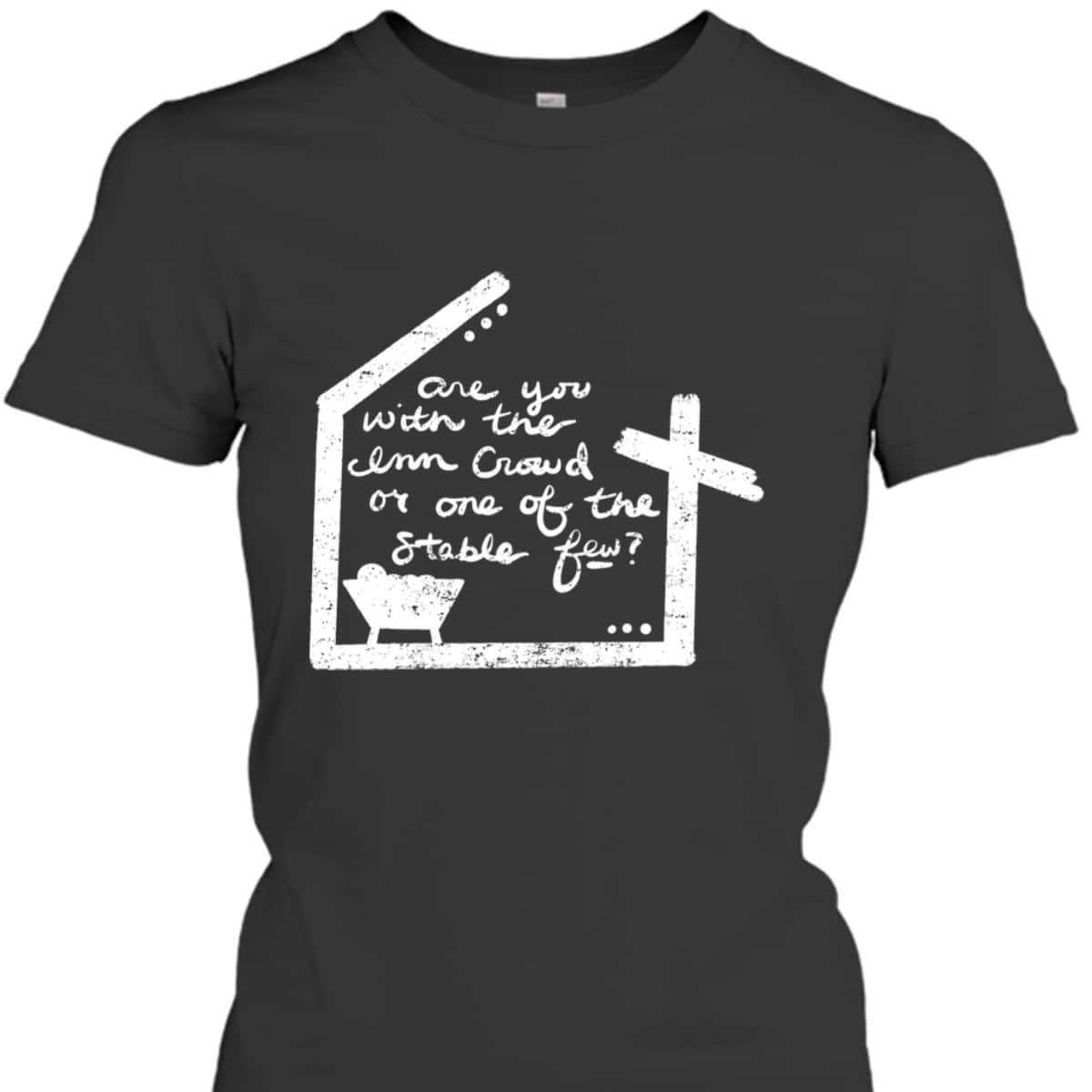 Are You With The Inn Crowd Or Stable Few Christian Nativity T-Shirt Are You With The Inn Crowd Or Stable Few Christian Nativity T-Shirt
