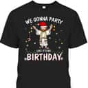 We Gonna Party Like It's My Birthday Jesus Dancing Christmas Xmas T-Shirt We Gonna Party Like It's My Birthday Jesus Dancing Christmas Xmas T-Shirt