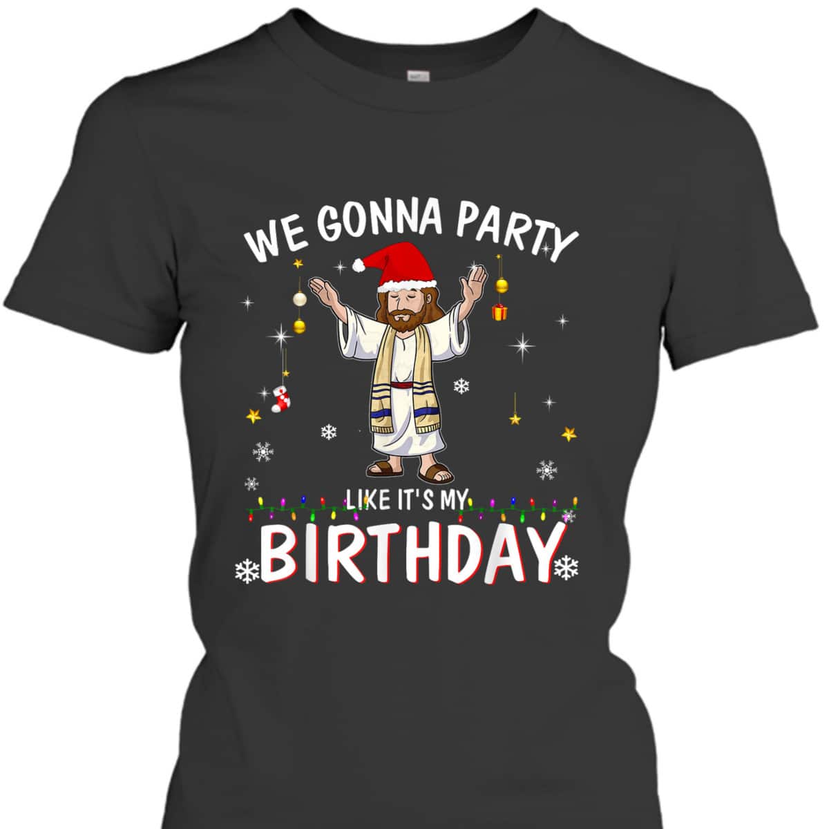 We Gonna Party Like It's My Birthday Jesus Dancing Christmas Xmas T-Shirt We Gonna Party Like It's My Birthday Jesus Dancing Christmas Xmas T-Shirt