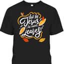 Fall For Jesus He Never Leaves Christian Faith Jesus Lover T-Shirt Fall For Jesus He Never Leaves Christian Faith Jesus Lover T-Shirt