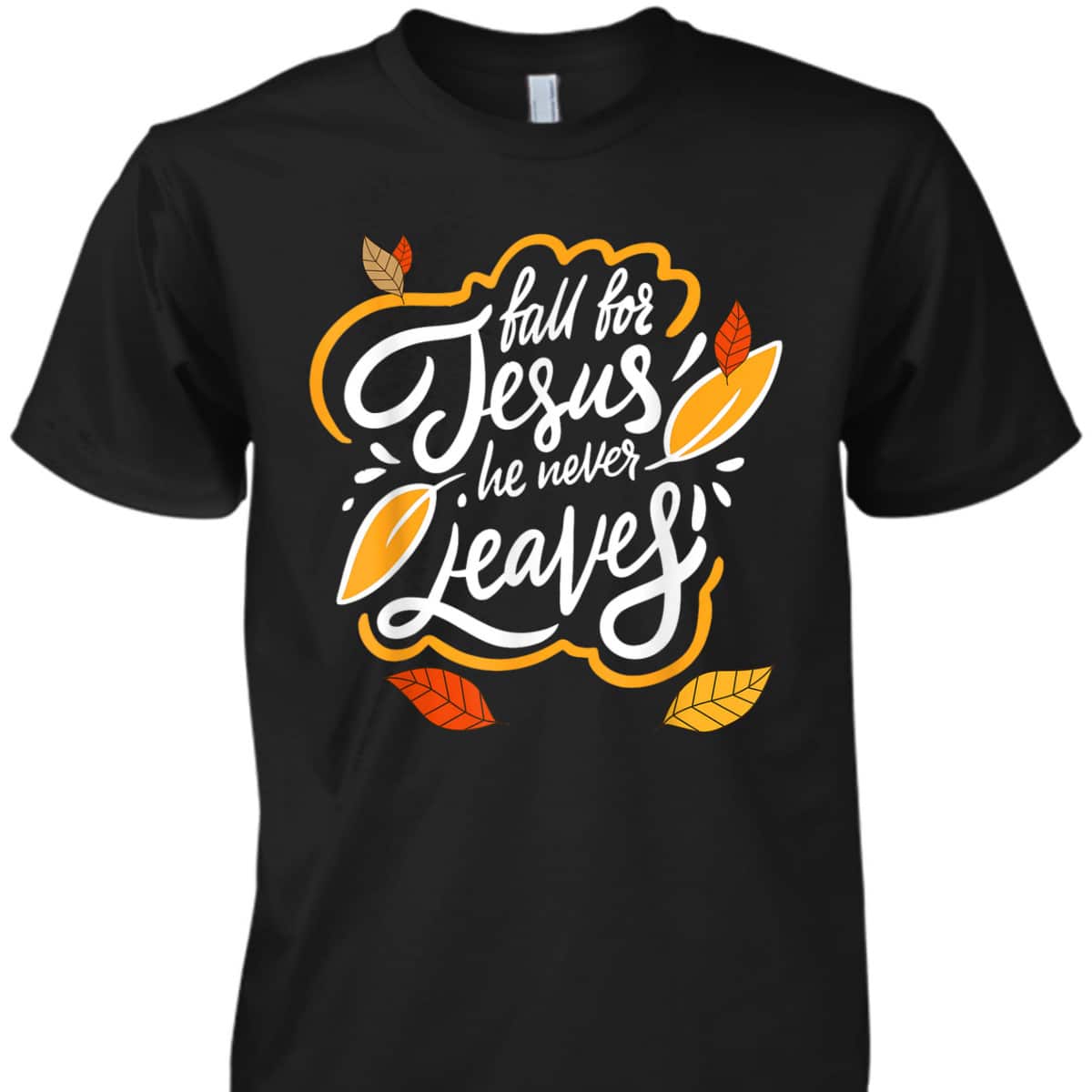 Fall For Jesus He Never Leaves Christian Faith Jesus Lover T-Shirt Fall For Jesus He Never Leaves Christian Faith Jesus Lover T-Shirt