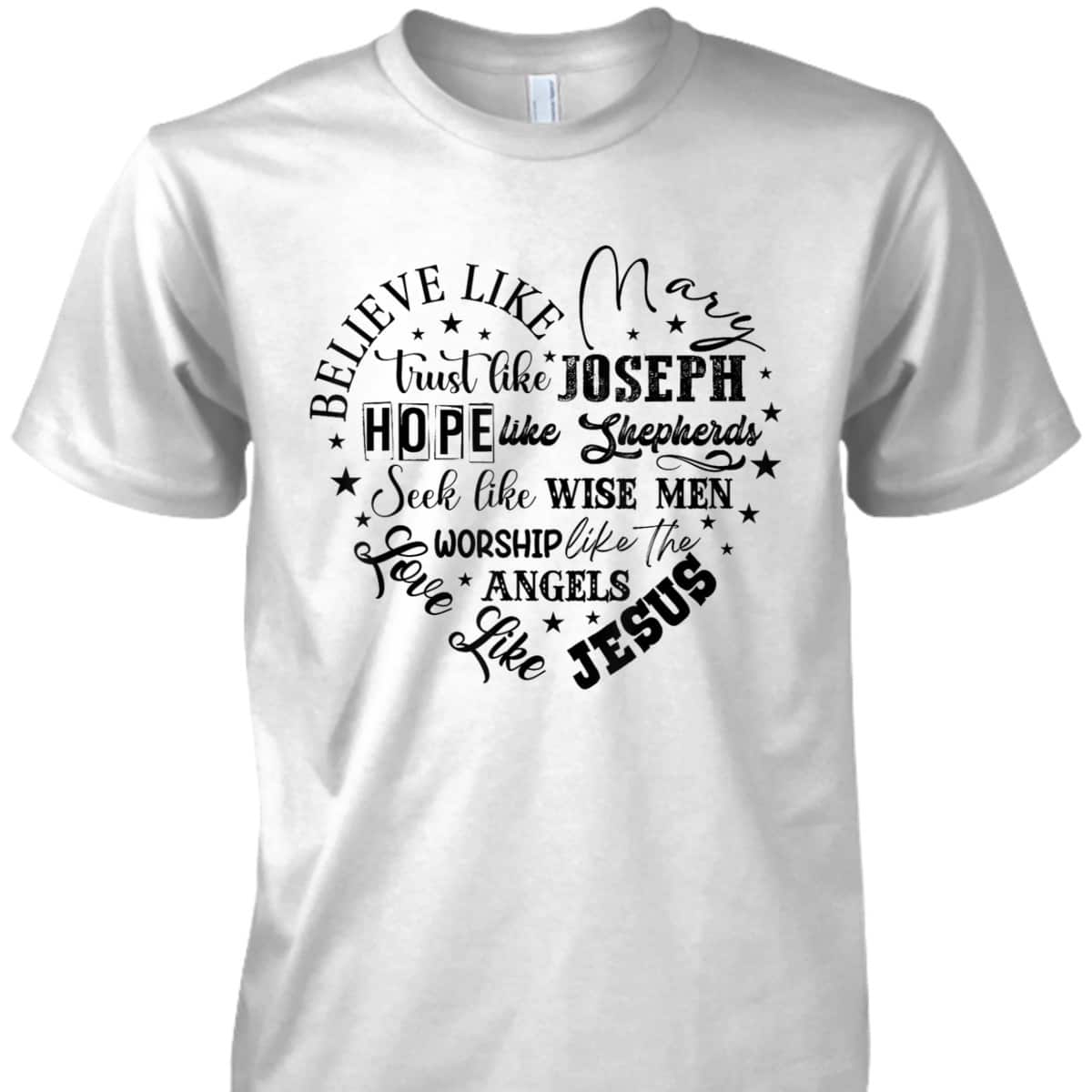 Believe Like Mary And Love Like Jesus Christian Christmas T-Shirt Believe Like Mary And Love Like Jesus Christian Christmas T-Shirt