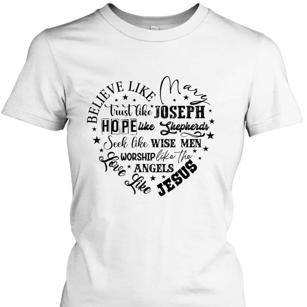 Believe Like Mary And Love Like Jesus Christian Christmas T-Shirt Believe Like Mary And Love Like Jesus Christian Christmas T-Shirt