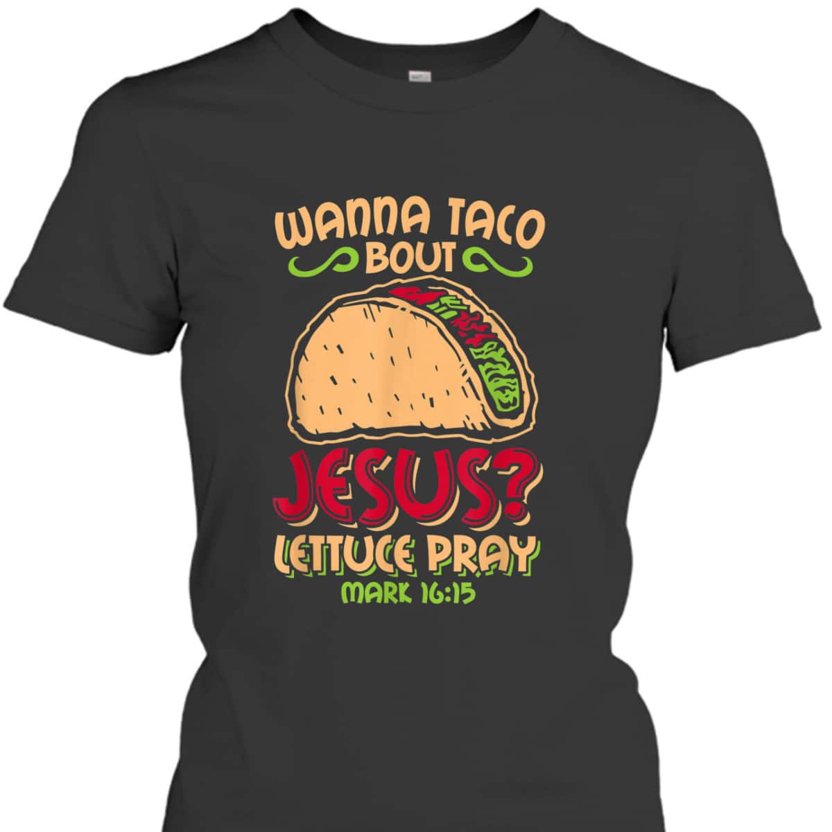 Wanna Taco Bout Jesus Funny Christian Bible Verse Mark 16:15 T-Shirt Wanna Taco Bout Jesus Funny Christian Bible Verse Mark 16:15 T-Shirt