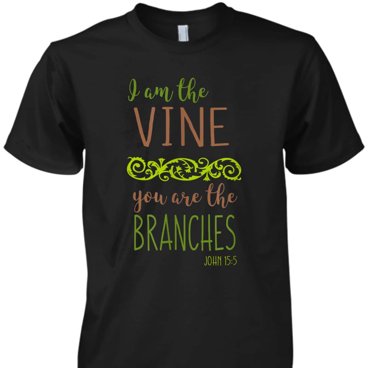 I Am The Vine You Are The Branches Bible Verse T-Shirt I Am The Vine You Are The Branches Bible Verse T-Shirt
