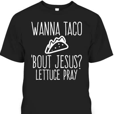 Wanna Taco Bout Jesus Lettuce Pray Christian Funny T-Shirt