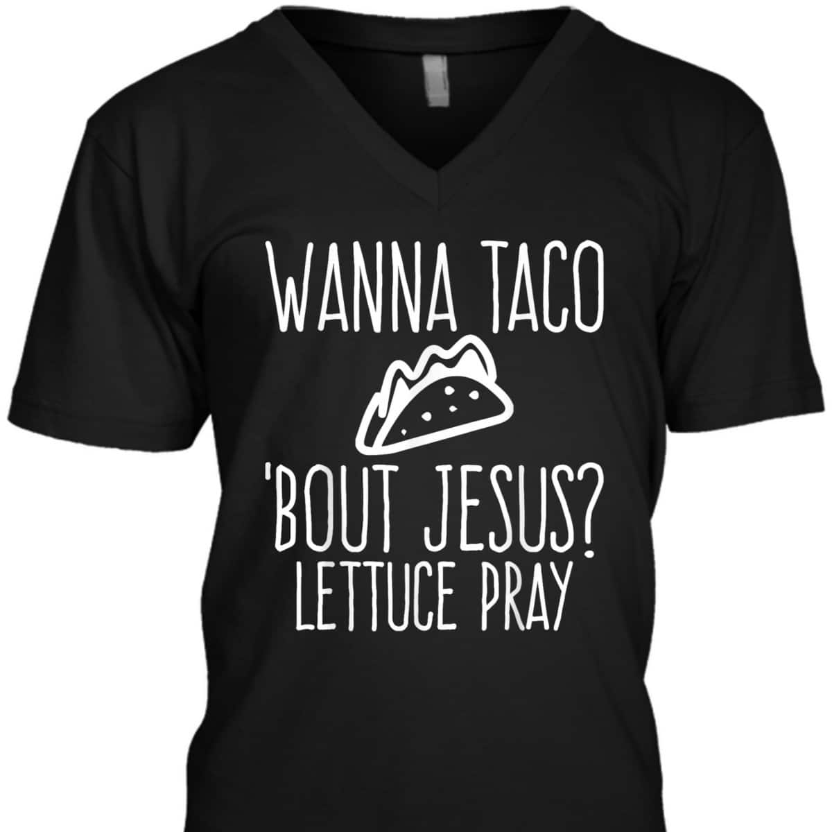 Wanna Taco Bout Jesus Lettuce Pray Christian Funny T-Shirt Wanna Taco Bout Jesus Lettuce Pray Christian Funny T-Shirt
