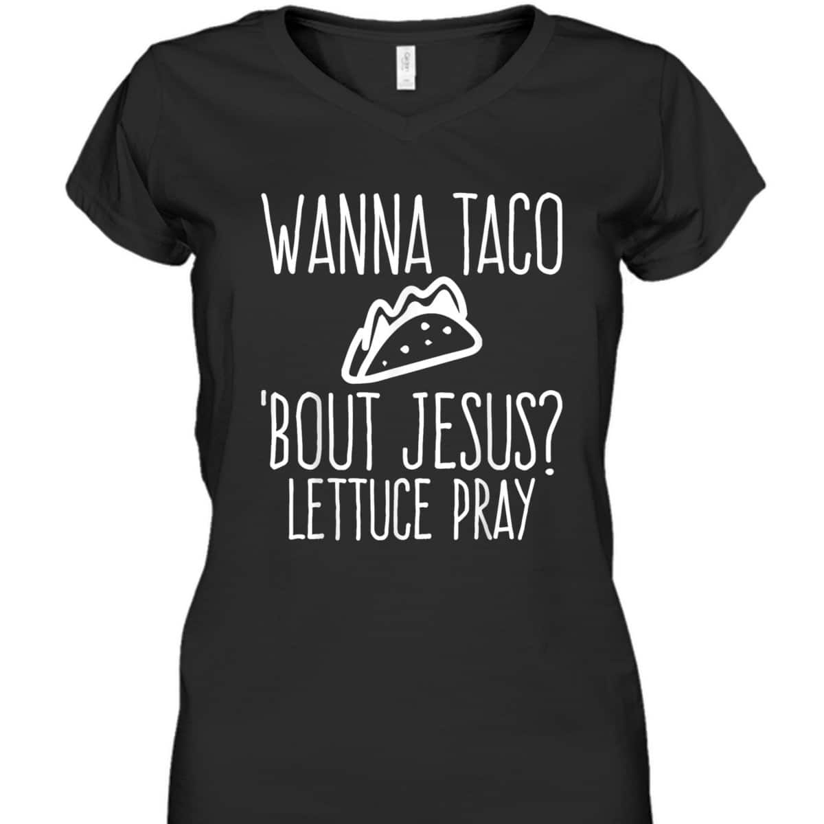 Wanna Taco Bout Jesus Lettuce Pray Christian Funny T-Shirt Wanna Taco Bout Jesus Lettuce Pray Christian Funny T-Shirt