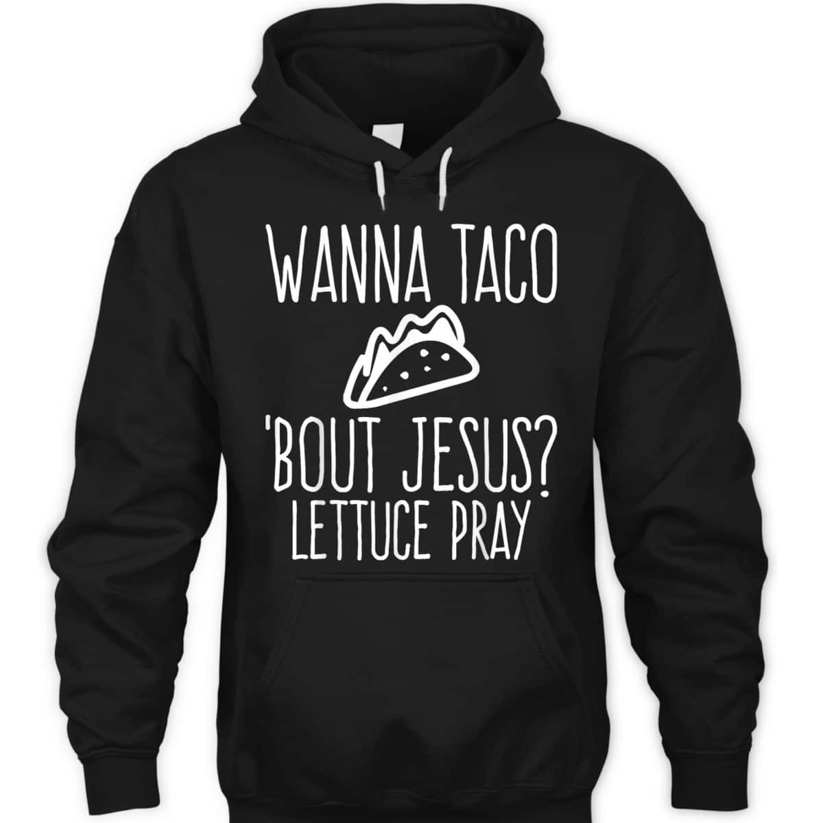 Wanna Taco Bout Jesus Lettuce Pray Christian Funny T-Shirt Wanna Taco Bout Jesus Lettuce Pray Christian Funny T-Shirt