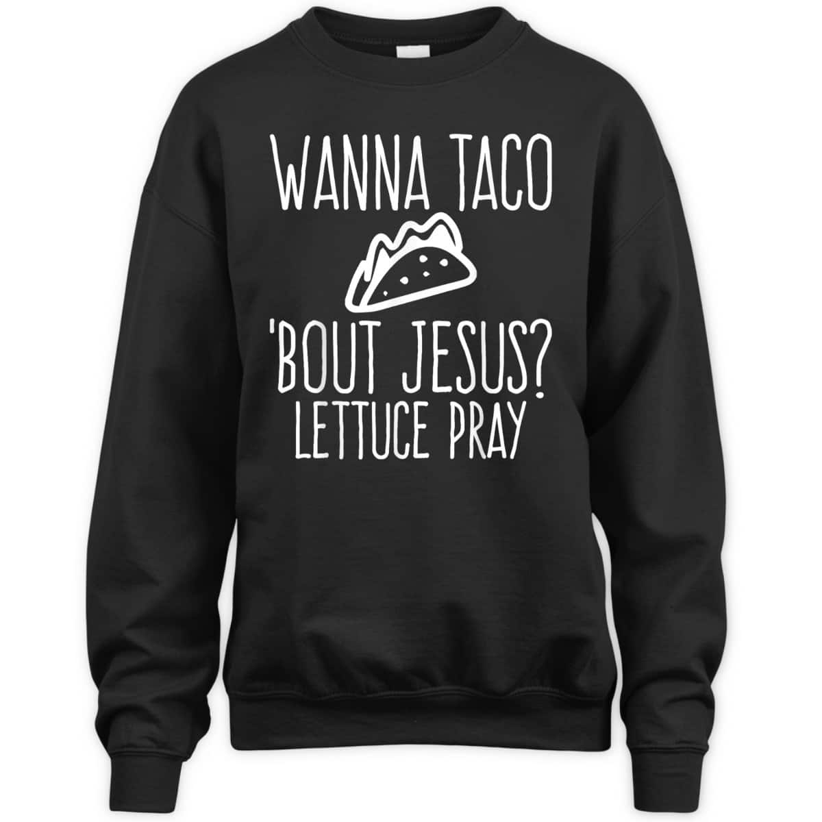 Wanna Taco Bout Jesus Lettuce Pray Christian Funny T-Shirt Wanna Taco Bout Jesus Lettuce Pray Christian Funny T-Shirt