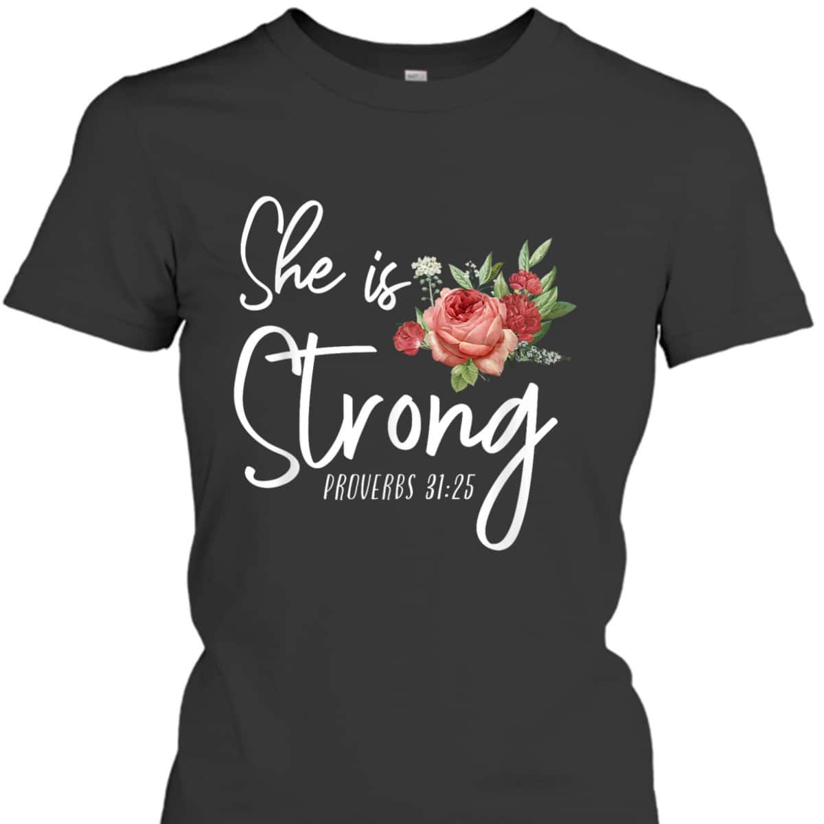 Christian Bible Verse She Strong Proverbs 31:25 Flower Rose T-Shirt Christian Bible Verse She Strong Proverbs 31:25 Flower Rose T-Shirt