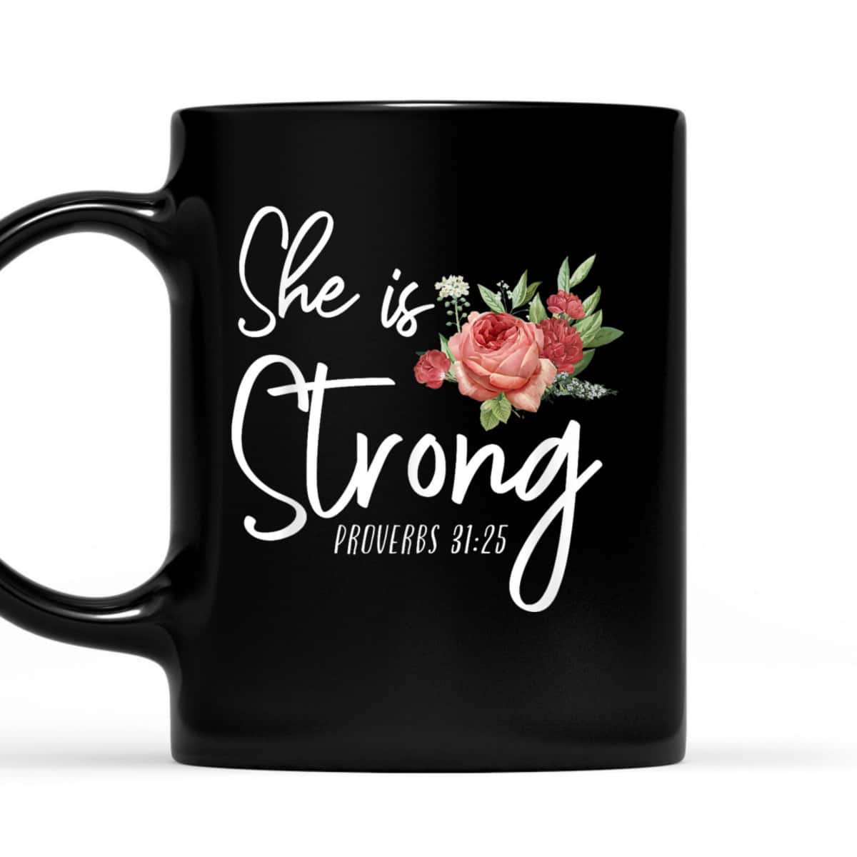 Christian Bible Verse She Strong Proverbs 31:25 Flower Rose T-Shirt Christian Bible Verse She Strong Proverbs 31:25 Flower Rose T-Shirt