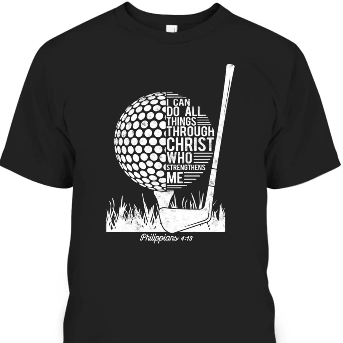 Christian Golf Player I Can Do All Things Philippians 4:13 T-Shirt Christian Golf Player I Can Do All Things Philippians 4:13 T-Shirt